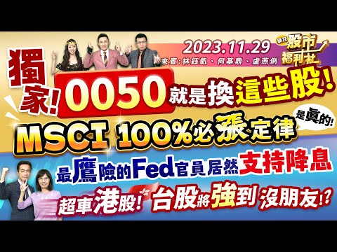 '23.11.29【瘋狂股市福利社】獨家! 0050就是換這些股! MSCI 100%必漲定律是真的!最鷹險的Fed官員居然支持降息!超車港股! 台股將強到沒朋友?║林鈺凱、何基鼎、盧燕俐║