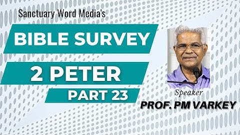 23. Bible Survey | 2  PETER |ഉത്സാഹികൾ ആകുക-Be enthusiastic  (3:11-18)| Prof. PM Varkey 18 01 2023