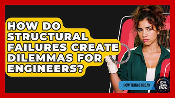 How Do Structural Failures Create Dilemmas For Engineers? - How Things Break
