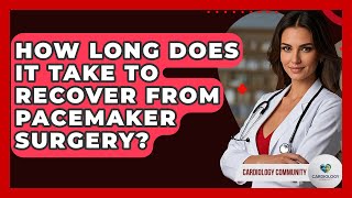 How Long Does It Take To Recover From Pacemaker Surgery? - Cardiology Community