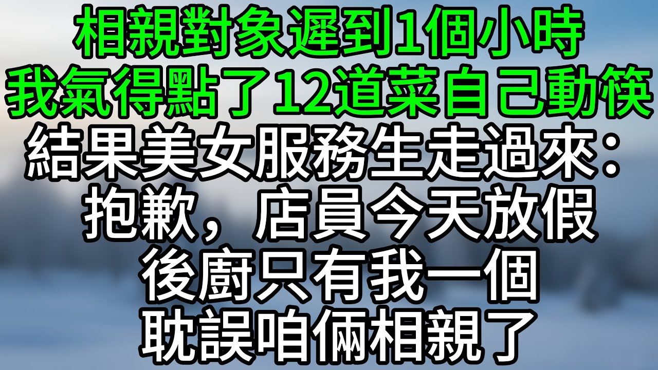 相親對象遲到1個小時，我氣得點了12道菜自己動筷，結果美女服務生走過來：抱歉，店員今天放假，後廚只有我一個，耽誤咱倆相親了#深夜淺讀 #夜讀人生 #大橘講故事 #情感故事 #講故事 #深夜故事