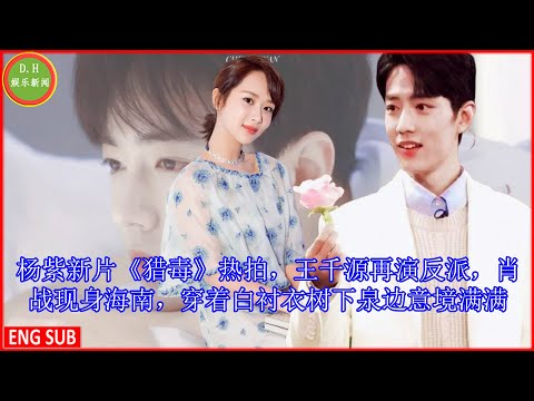 杨紫新片《猎毒》热拍，王千源再演反派，肖战现身海南，穿着白衬衣树下泉边意境满满，