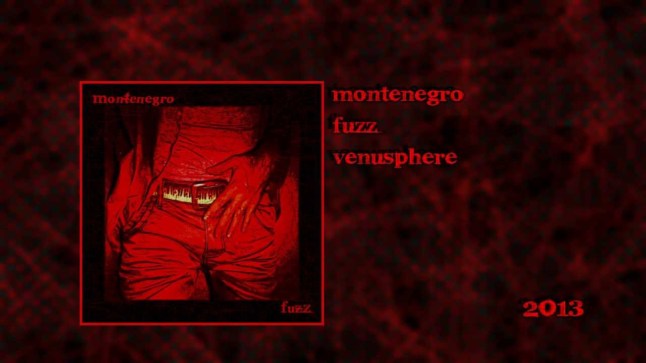 Guarda Montenegro FUZZ VenusPhere su YouTube Guarda Montenegro FUZZ VenusPhere su YouTube