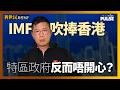 利世民財經短評｜IMF 吹捧香港．特區政府反而唔開心？