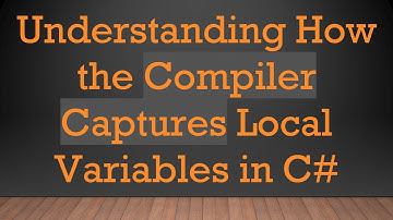Understanding How the Compiler Captures Local Variables in C#