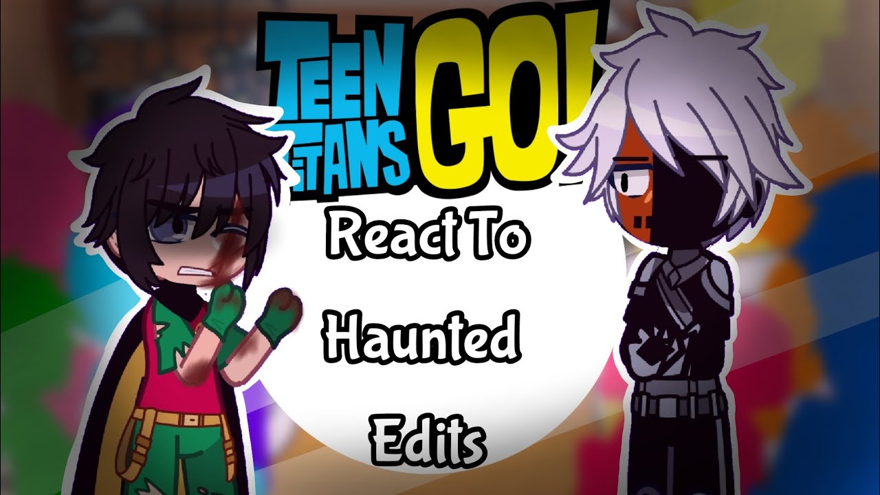 Teen Titans Go React To Haunted//Gacha Reaction//Part 4