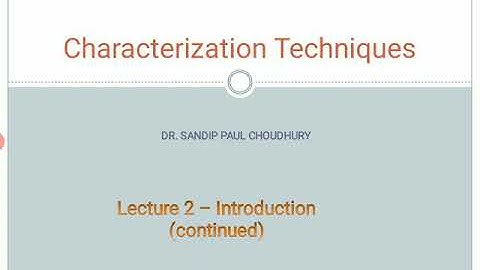 Characterization Techniques - Lecture 2 (Introduction continued)