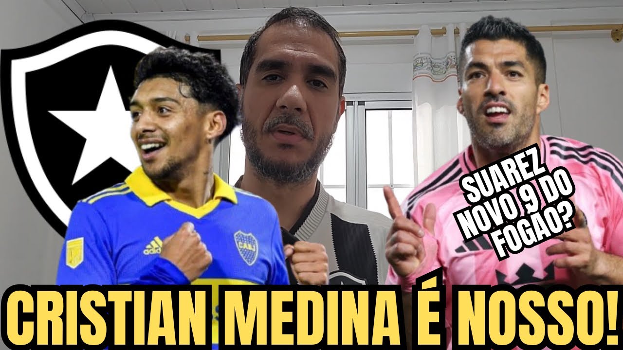 CRISTIAN MEDINA JÁ É NOSSO!SUAREZ CHEGANDO PRA SER O NOVO CAMISA 9?FOGÃO NO MERCADO!