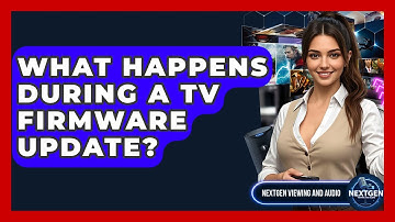 What Happens During A TV Firmware Update? - NextGen Viewing and Audio