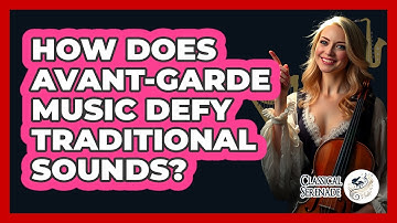 How Does Avant-Garde Music Defy Traditional Sounds? - Classical Serenade