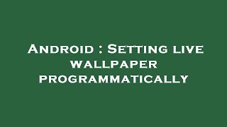 Android : Setting live wallpaper programmatically