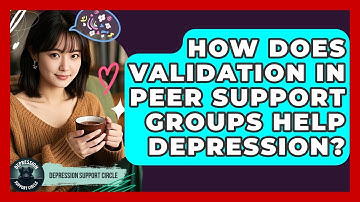 How Does Validation In Peer Support Groups Help Depression? - Depression Support Circle
