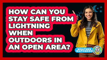How Can You Stay Safe From Lightning When Outdoors In An Open Area? - Weather Watchdog