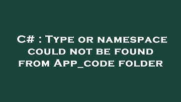 C# : Type or namespace could not be found from App_code folder