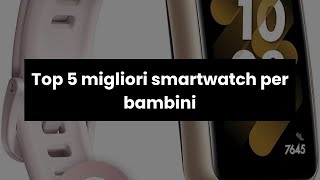 SMART WATCH BAMBINO: Top 5 migliori smartwatch per bambini