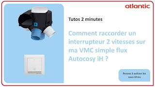 Comment raccorder un interrupteur 2 vitesses sur ma VMC simple flux Autocosy iH ?