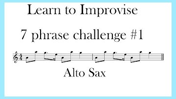 LEARN TO IMPROVISE - 7 PHRASE CHALLENGE # 1 - ALTO SAX