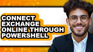 How to Connect Exchange Online Through Powershell - Full Guide