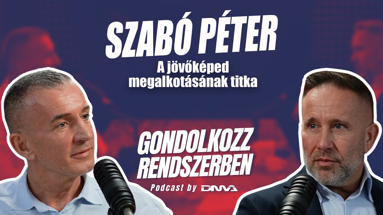 SZABÓ PÉTER: A jövőképed megalkotásának titka | GONDOLKOZZ RENDSZERBEN Podcast S1E11