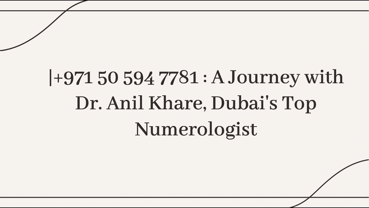 |+971 50 594 7781 | Dr. Aneil Kkhare, Dubai's Revered Numerology Consultant