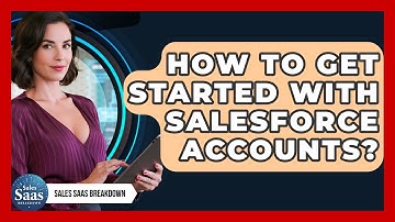 How To Get Started With Salesforce Accounts? - Sales Saas Breakdown
