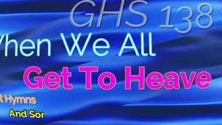 GHS 138 - When We All Get To Heaven