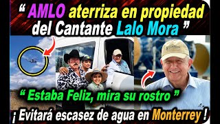 AMLO Feliz por hacer estos proyectos una realidad. Aterrizó en Propiedad de Lalo Mora en Monterrey. by INFORMA - T 48,520 views 9 months ago 7 minutes, 15 seconds