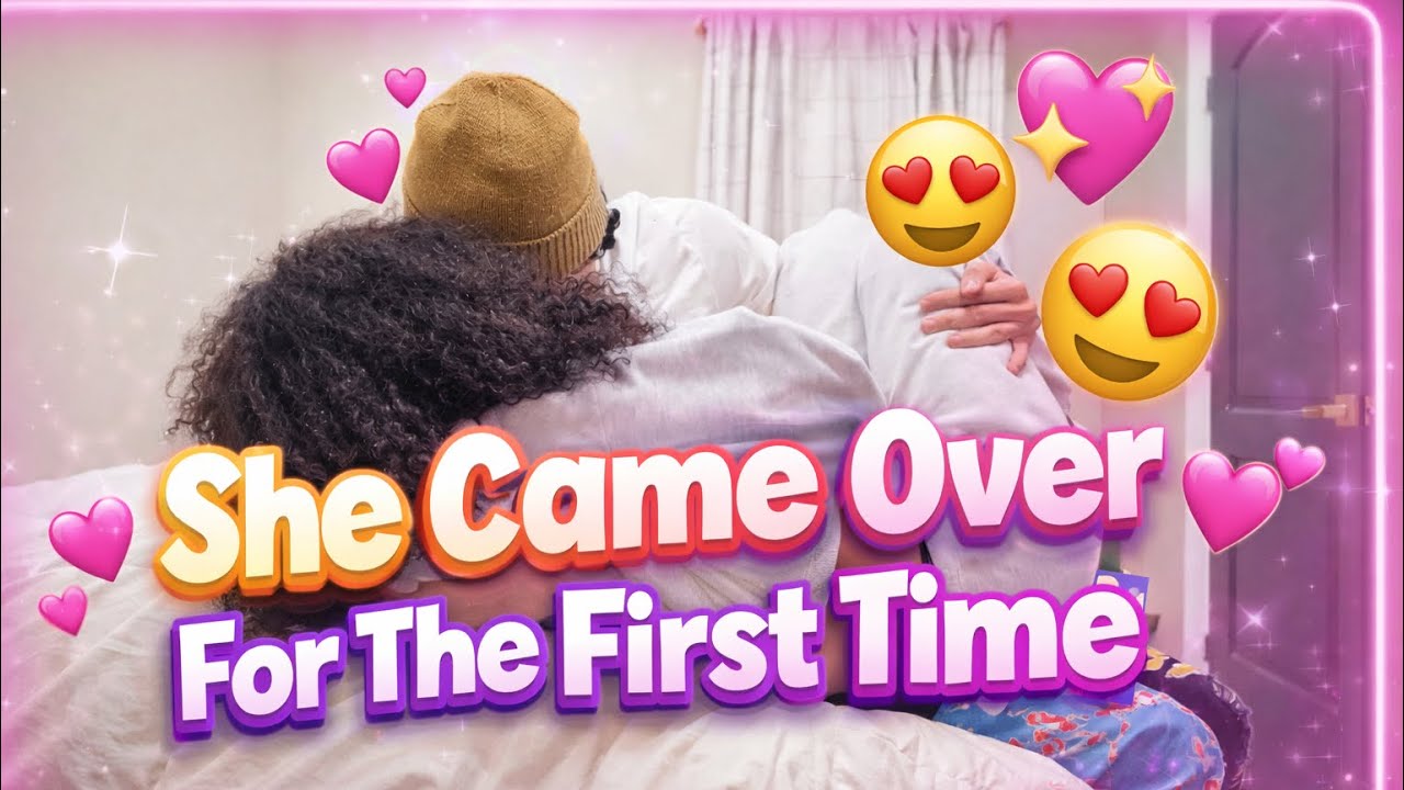 SHE CAME OVER FOR THE FIRST TIME AND THIS HAPPENED..