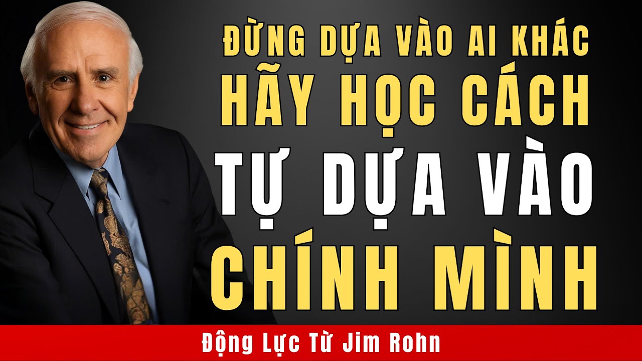 Đừng Dựa Vào Ai Khác, Hãy Học Cách Tự Dựa Vào Chính Mình | Động Lực Từ Jim Rohn