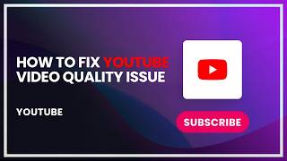 How to Fix YouTube Video Quality Issue