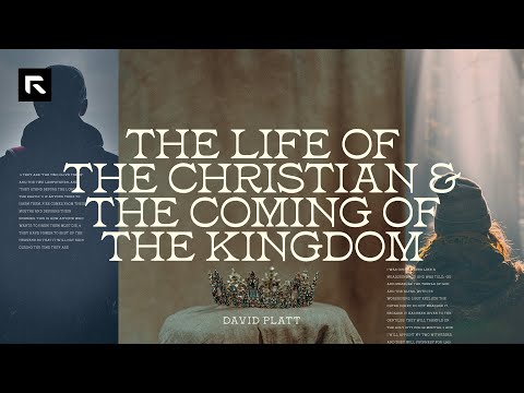 The Life of the Christian and the Coming of the Kingdom || David Platt