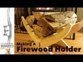 Making a Firewood Holder Making a Firewood Holder