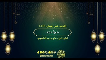 سورة مريم (تلاوات شهر رمضان ١٤٤٥) | فضيلة القارئ الشيخ : صالح بن عبدالله القريشي