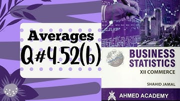 Business Stats ~ Q. 4.52(b) ~ Averages ~ For I Com Part II ~ Shahid Jamal