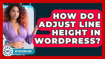 How Do I Adjust Line Height In WordPress? - WP Solutions Guru