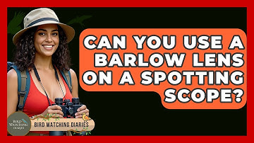 Can You Use A Barlow Lens On A Spotting Scope? - Bird Watching Diaries