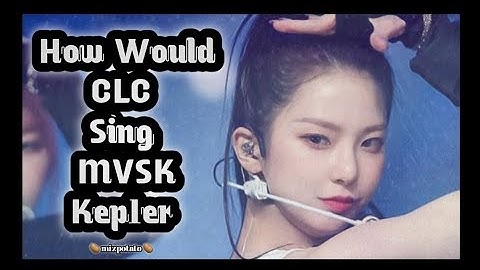 How Would CLC ot7 Sing MVSK (Kep1er) | Line Distribution