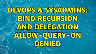 DevOps & SysAdmins: Bind recursion and delegation allow-query-on denied Wealth
