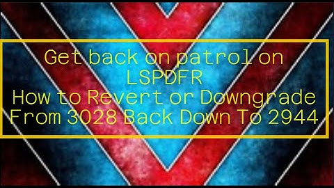 Get back on patrol on LSPDFR How to Revert or Downgrade  From 3028 Back Down To 2944