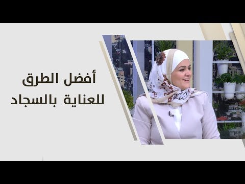 سميرة الكيلاني أفضل الطرق للعناية بالسجاد اقتصاد منزلي