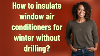 How to insulate window air conditioners for winter without drilling? How To Insulate Window Air Conditioner For Winter