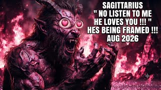SAGITTARIUS “ NO LISTEN TO ME HE LOVES YOU !!! “ HES BEING FRAMED !!! AUG 2026