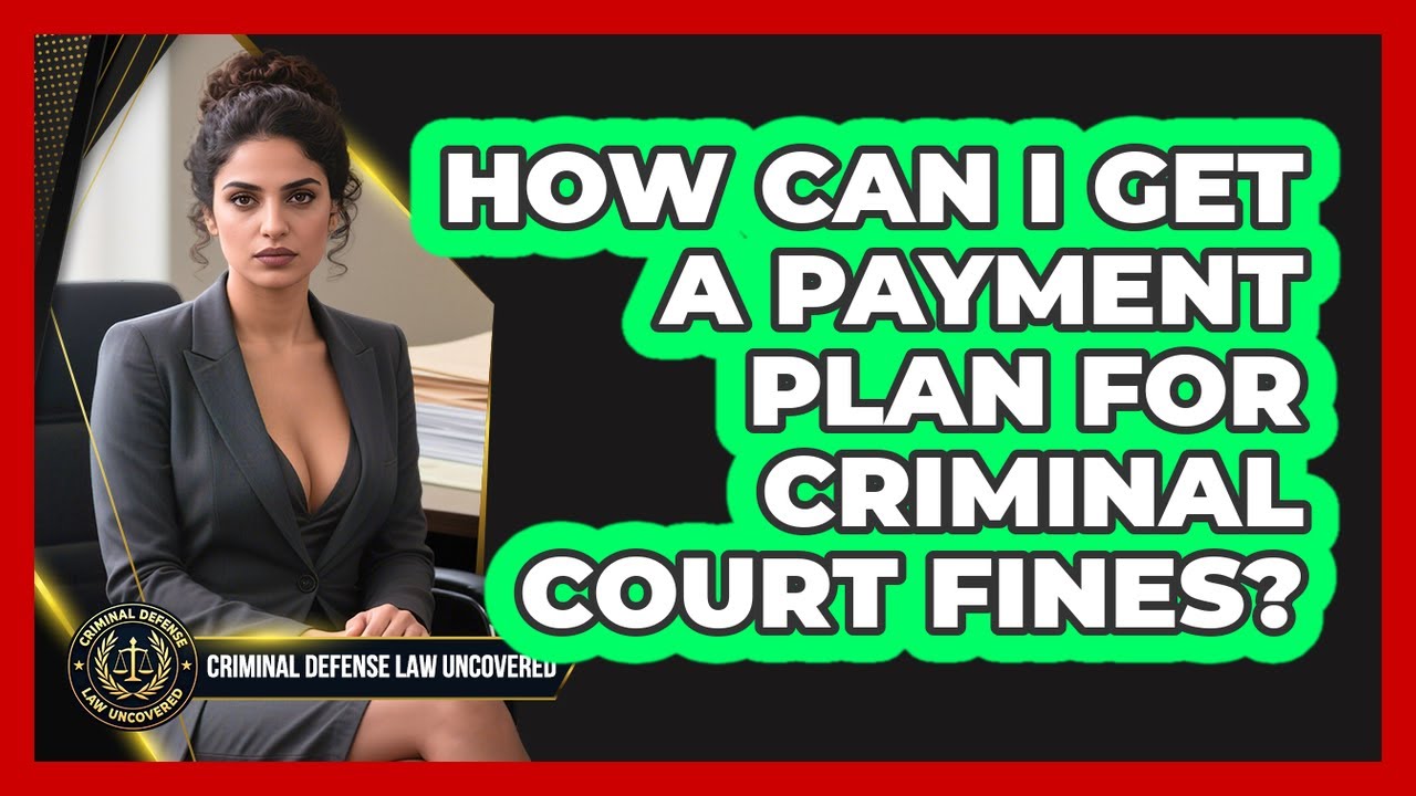 How Can I Get A Payment Plan For Criminal Court Fines? - Criminal Defense Law Uncovered