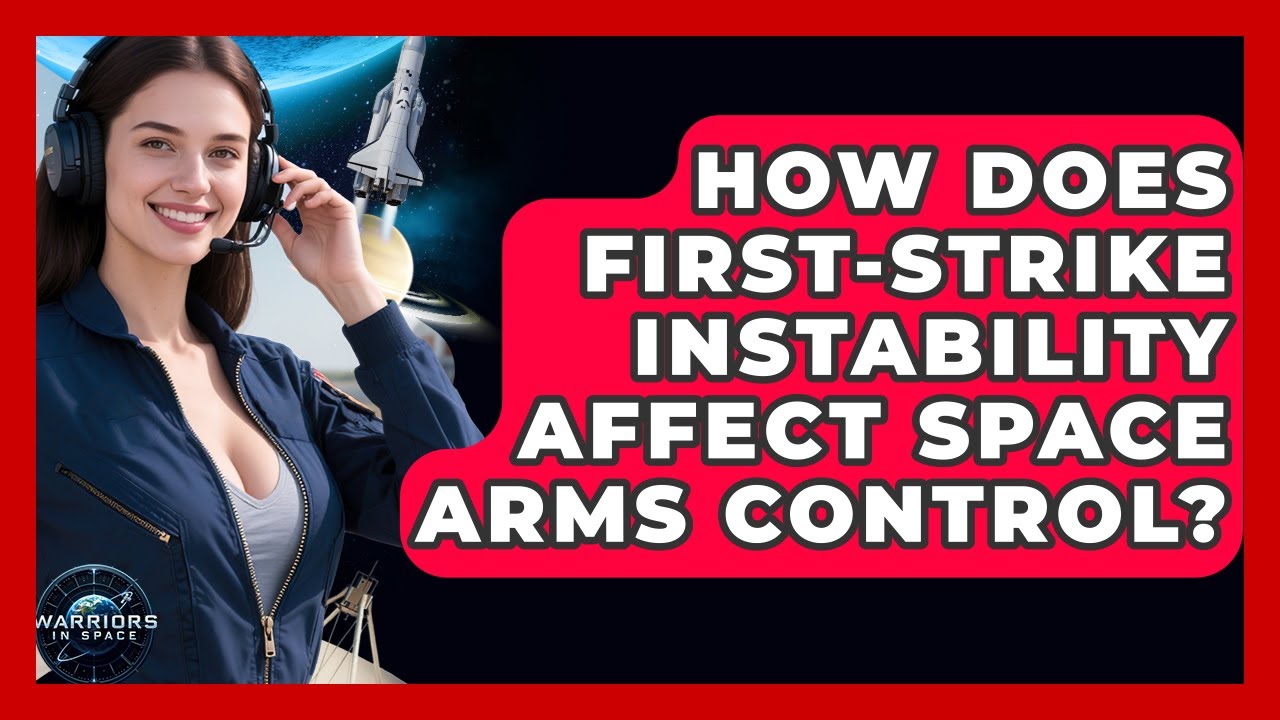 How Does First-strike Instability Affect Space Arms Control? - Warriors In Space