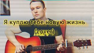 Я куплю тебе новую жизнь (cover)