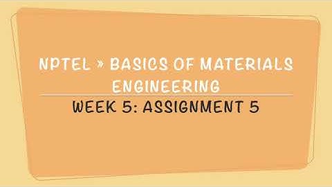 Nptel: Week 5 Assignment 5 Solution - Basics Of Materials Engineering