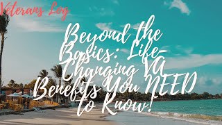 Beyond the Basics: Life-Changing VA Benefits You NEED to Know!