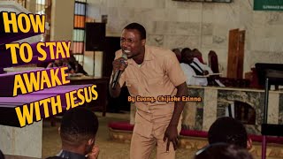 How to stay awake with jesus by Evang.Chijioke Ezinna