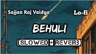 Behuli Sajjan Raj Vaidya Slowed And Reverb Lo-Fi Song