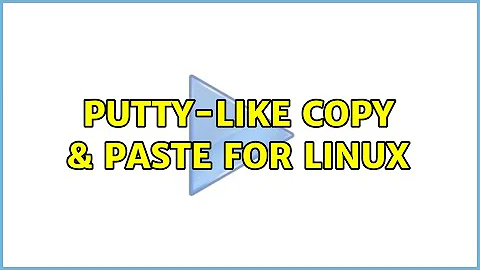 Putty-like copy & paste for Linux (2 Solutions!!)